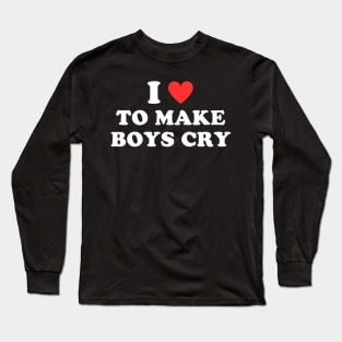 I Love To Make Boys Cry Long Sleeve T-Shirt